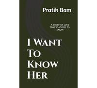 I Want To Know Her: A Story of Love That Chooses to Know