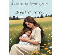 I want to know your stories mommy: Journal For Moms And Daughters A Mother’s Journal To Share Her Life & Her Love with daughter