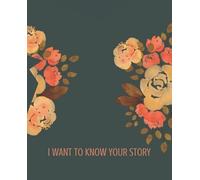 I Want To Know Your Story: Guided journal for adoptive, step, foster, spiritual, or biological mom or dad, or for grandparents to fill out and share ... stories, experiences, adventures, and more