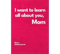 I want to learn all about you, Mom: Mom's Guided Journal