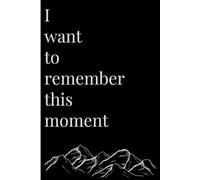 I want to remember this moment: Everyday journal for yourself or a loved one