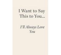 I Want to Say This to You… I’ll Always Love You