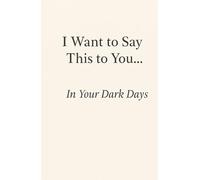 I Want to Say This to You… In Your Dark Days