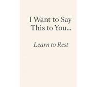 I Want to Say This to You… Learn to Rest