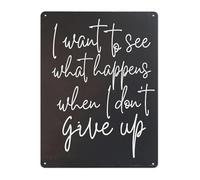 I Want To See What Happens When I Dont Give Up Metal Tin Sign Distressed Rustic Motivational Wall Decor for Office Gym Home 8 X 12 in