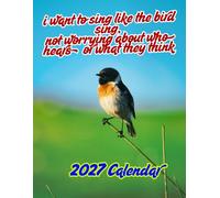 I want to sing like the bird not worrying about who hears or what they think: Beautiful Birds 2027 Calenda r A Year of Amazing Bird Photography