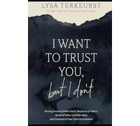 I Want to Trust You, but I Don't: Moving Forward When You’re Skeptical of Others, Afraid of What God Will Allow, and Doubtful of Your Own Discernment