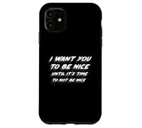 I Want You to Be Nice Until It's Time to Not Be Nice Coque pour iPhone 11