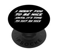 I Want You to Be Nice Until It's Time to Not Be Nice PopSockets PopGrip Adhésif