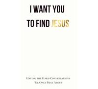 I Want You to Find Jesus: Having the Hard Conversations We Only Pray About