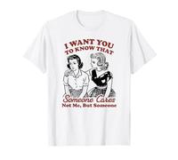 I Want You to Know That Someone Care Not me But Someone T-Shirt