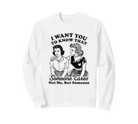 I Want You to Know That Someone Cares Not Me, But Someone Sweatshirt