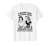 I Want You to Know That Someone Cares Not Me, But Someone T-Shirt