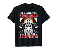 I Wanted to Save People So I Became A Firefighter Fireman T-Shirt