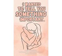 I Wanted To Tell You Something Important: A Therapeutic Journal for Unspoken Thoughts, Emotional Healing and Self-Reflection