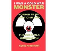 I Was a Cold War Monster Horror Films Eroticism and the Cold War Imagination by Cyndy Hendershot Cynthia Hendershot (Auteur)