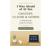 I Was Afraid of AI Too: AI for Seniors - A Step-by-Step Guide to ChatGPT, Claude, and Gemini, Written by Someone Who Learned It Late - and So Can You