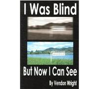 I Was Blind but Now I Can See Vendon Wright (Auteur)