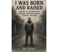 I Was Born and Raised: Streets to Redemption: A Journey Through Violence, Survival, and Hope
