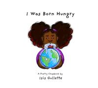 I Was Born Hungry: A poetry chapbook by Isis Gullette