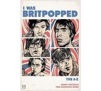 I Was Britpopped: The A-Z of Britpop - [Version Originale] Inconnu (Auteur)