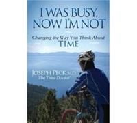 I Was Busy, Now I'm Not: Changing the Way You Think About Time