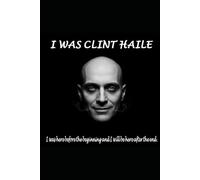 I Was Clint Haile: I Was Here Before the Beginning, and I will Be Here After the End.