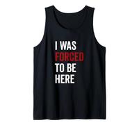 I Was Forced to Be Here Humour Sarcastique drôle Débardeur