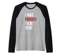 I Was Forced to Be Here Humour Sarcastique drôle Manche Raglan