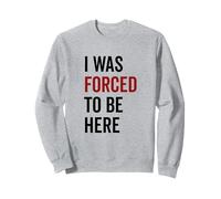 I Was Forced to Be Here Humour Sarcastique drôle Sweatshirt