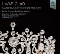 I Was Glad. Stanford, Parry : Œuvres Sacrées. Sampson, Wilson-Johnson, King.