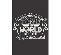 I Was Going To Take Over The World But Then I Got Distracted: Funny Sassy Quote Notebook Holiday Gag Gift Exchange For Friend Or Co-Worker Who Enjoys Snarky Sarcastic Jokes