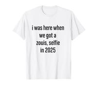 I Was Here When we got a zouis Selfie in 2025 Funny T-Shirt