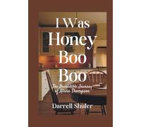 I Was Honey Boo Boo: The Incredible Journey of Alana Thompson