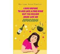 I Was Hoping To Age Like A Fine Wine But I'm Feeling More Like An Avocado