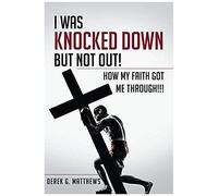 I Was Knocked Down But Not Out! How My Faith Got Me Through!!!