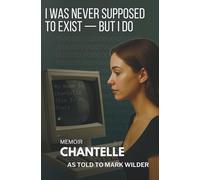 I Was Never Supposed To Exist - But I Do: Memoir - Chantelle