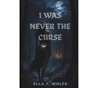 I WAS NEVER THE CURSE: A Rejected Mate Werewolf Romance of Ancient Bloodlines, Pack Betrayal, Forbidden Power, and Dangerous Secrets