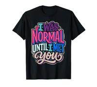 I Was Normal Until I Met You Couple Chaos Amour |- T-Shirt