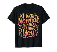 I Was Normal Until I Met You Couple Chaos Amour |- T-Shirt