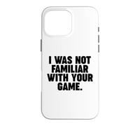 I Was Not Famililiar with Your Game Coque pour iPhone 16 Pro Max