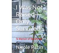 I Was Not Raised-Only Survived:: “A Memoir of Becoming”