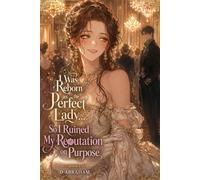 I Was Reborn as the Perfect Lady… So I Ruined My Reputation on Purpose: Book 1: A Villainess Isekai Romance of Scandals, Fake Impropriety, and a Duke Who Finds It All Irresistible