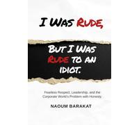 I Was Rude, But I Was Rude to an Idiot: Fearless Respect, Leadership, and the Corporate World's Problem with Honesty
