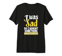 I Was Sad So I Bught Something Now I Feel Better Shopaholic T-Shirt Haut de Gamme