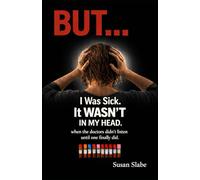 I Was Sick It WASN'T In My Head: when doctors didn't listen until one finally did