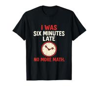 I Was Six Minutes Late No More Math Graphique de bureau amusant T-Shirt