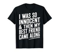 I Was So Innocent and Then My Best Friend Came Along T-Shirt