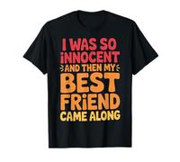 I Was So Innocent and Then My Best Friend Came Along T-Shirt
