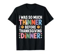 I Was So Much Thinner Before Thanksgiving Dinner - T-Shirt